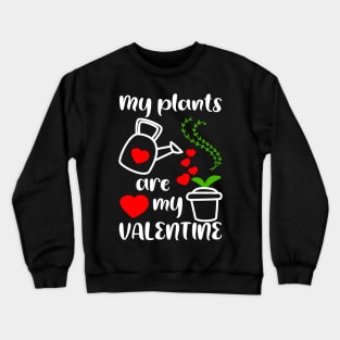 My plants are my Valentine, Gardener Gift Idea Crewneck Sweatshirt